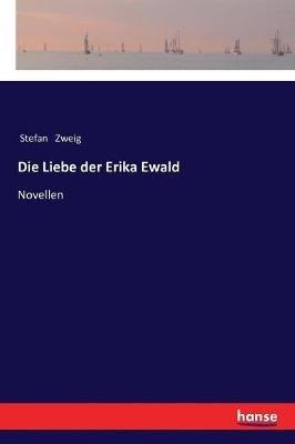 Die Liebe der Erika Ewald: Novellen - Stefan Zweig - cover