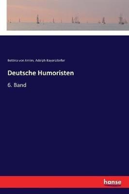Deutsche Humoristen: 6. Band - Bettina Von Arnim,Adolph Bayersdorfer - cover