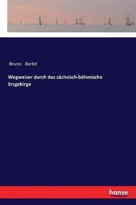 Wegweiser durch das sächsisch-böhmische Erzgebirge - Bruno Berlet - cover
