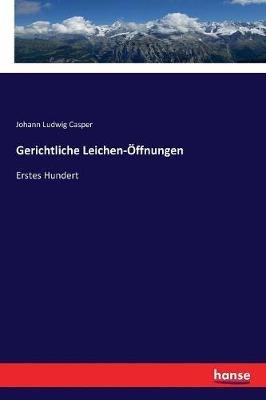 Gerichtliche Leichen-Öffnungen: Erstes Hundert - Johann Ludwig Casper - cover