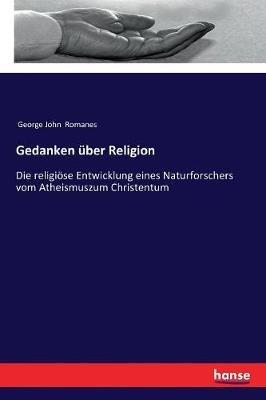 Gedanken über Religion: Die religiöse Entwicklung eines Naturforschers vom Atheismuszum Christentum - George John Romanes - cover