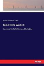 Sämmtliche Werke 8: Vermischte Schriften und Aufsätze