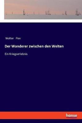 Der Wanderer zwischen den Welten: Ein Kriegserlebnis - Walter Flex - cover