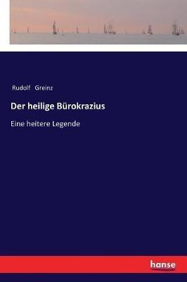 Der heilige Bürokrazius: Eine heitere Legende - Rudolf Greinz - cover