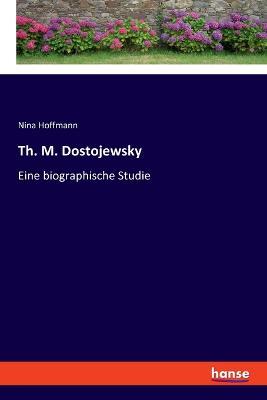 Th. M. Dostojewsky: Eine biographische Studie - Nina Hoffmann - cover