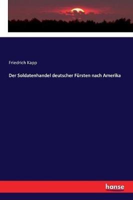 Der Soldatenhandel deutscher Fürsten nach Amerika - Friedrich Kapp - cover