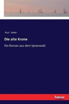 Die alte Krone: Ein Roman aus dem Spreewald - Paul Keller - cover