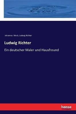 Ludwig Richter: Ein deutscher Maler und Hausfreund - Ludwig Richter,Johannes Ninck - cover