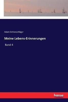 Meine Lebens-Erinnerungen: Band 4 - Adam Oehlenschlager - cover
