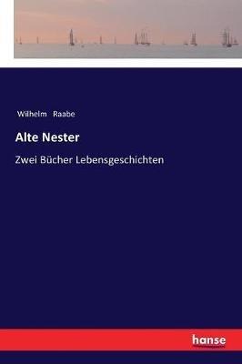 Alte Nester: Zwei Bücher Lebensgeschichten - Wilhelm Raabe - cover
