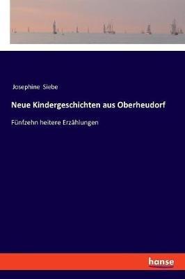 Neue Kindergeschichten aus Oberheudorf: Fünfzehn heitere Erzählungen - Josephine Siebe - cover
