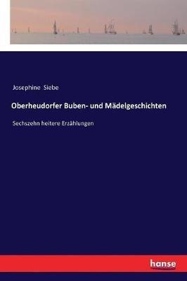 Oberheudorfer Buben- und Mädelgeschichten: Sechszehn heitere Erzählungen - Josephine Siebe - cover