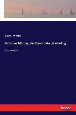 Nicht der Mörder, der Ermordete ist schuldig: Eine Novelle - Franz Werfel - cover