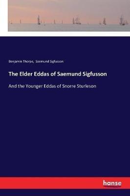 The Elder Eddas of Saemund Sigfusson: And the Younger Eddas of Snorre Sturleson - Benjamin Thorpe,Saemund Sigfusson - cover