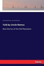 Told by Uncle Remus: New Stories of the Old Plantation