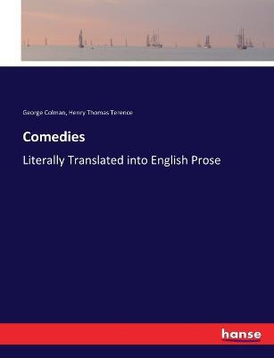Comedies: Literally Translated into English Prose - George Colman,Henry Thomas Terence - cover