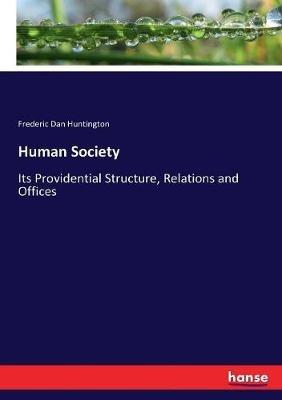 Human Society: Its Providential Structure, Relations and Offices - Frederic Dan Huntington - cover