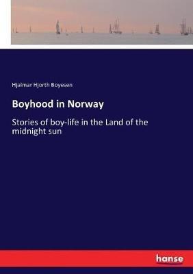 Boyhood in Norway: Stories of boy-life in the Land of the midnight sun - Hjalmar Hjorth Boyesen - cover