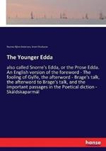 The Younger Edda: also called Snorre's Edda, or the Prose Edda. An English version of the foreword - The fooling of Gylfe, the afterword - Brage's talk, the afterword to Brage's talk, and the important passages in the Poetical diction - Skáldskaparmál