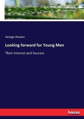 Looking forward for Young Men: Their Interest and Success - George Weaver - cover