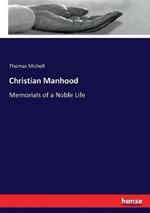 Christian Manhood: Memorials of a Noble Life