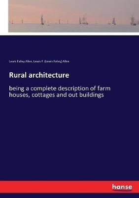 Rural architecture: being a complete description of farm houses, cottages and out buildings - Lewis Falley Allen,Lewis F (Lewis Falley) Allen - cover