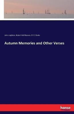 Autumn Memories and Other Verses - Robert Hall Baynes,John Leighton,E F C Clarke - cover