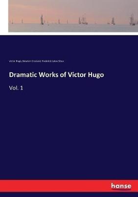 Dramatic Works of Victor Hugo: Vol. 1 - Victor Hugo,Newton Crosland,Frederick Lokes Slous - cover