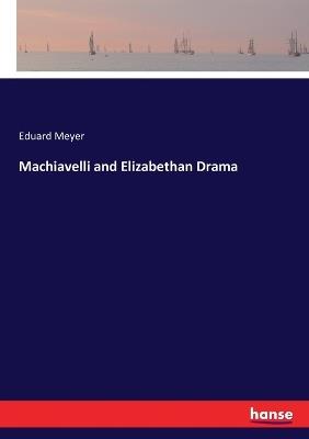 Machiavelli and Elizabethan Drama - Eduard Meyer - cover