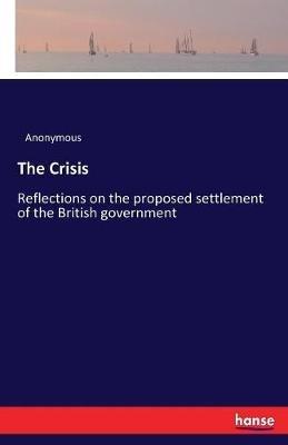 The Crisis: Reflections on the proposed settlement of the British government - Anonymous - cover