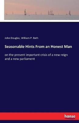 Seasonable Hints From an Honest Man: on the present important crisis of a new reign and a new parliament - John Douglas,William P Bath - cover