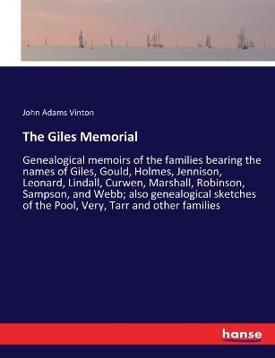 The Giles Memorial: Genealogical memoirs of the families bearing the names of Giles, Gould, Holmes, Jennison, Leonard, Lindall, Curwen, Marshall, Robinson, Sampson, and Webb; also genealogical sketches of the Pool, Very, Tarr and other families - John Adams Vinton - cover