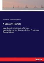 A Sanskrit Primer: based on the Leitfaden für den elementarcursus des sanskrit of Professor Georg Bühler