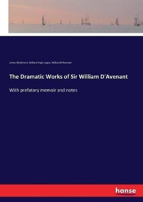 The Dramatic Works of Sir William D'Avenant: With prefatory memoir and notes - James Maidment,William Hugh Logan,William D'Avenant - cover