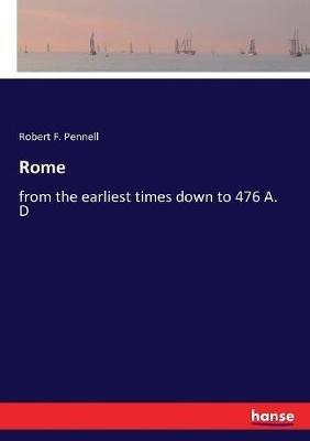 Rome: from the earliest times down to 476 A. D - Robert F Pennell - cover