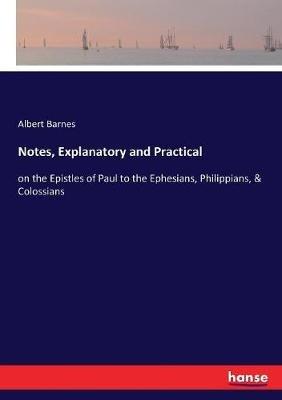 Notes, Explanatory and Practical: on the Epistles of Paul to the Ephesians, Philippians, & Colossians - Albert Barnes - cover