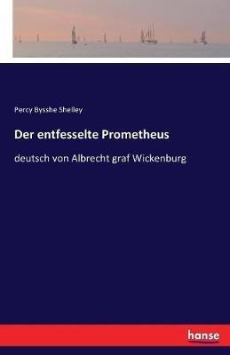 Der entfesselte Prometheus: deutsch von Albrecht graf Wickenburg - Percy Bysshe Shelley - cover