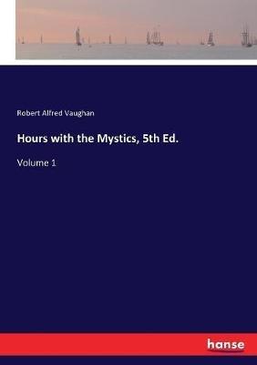 Hours with the Mystics, 5th Ed.: Volume 1 - Robert Alfred Vaughan - cover
