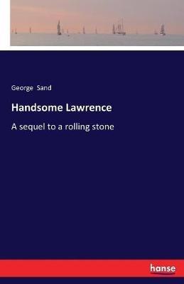 Handsome Lawrence: A sequel to a rolling stone - George Sand - cover