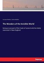 The Wonders of the Invisible World: being an account of the tryals of several witches lately executed in New England