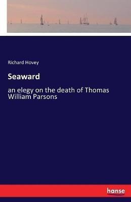 Seaward: an elegy on the death of Thomas William Parsons - Richard Hovey - cover