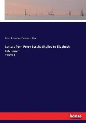 Letters from Percy Bysshe Shelley to Elizabeth Hitchener: Volume 1 - Thomas J Wise,Percy B Shelley - cover