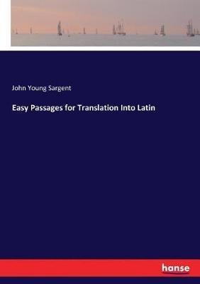 Easy Passages for Translation Into Latin - John Young Sargent - cover