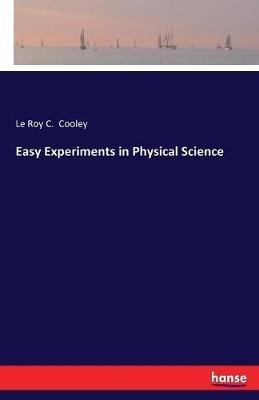 Easy Experiments in Physical Science - Le Roy C Cooley - cover