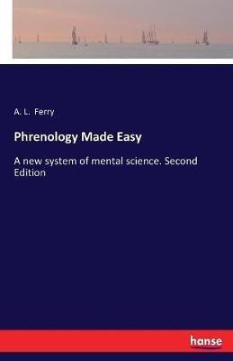 Phrenology Made Easy: A new system of mental science. Second Edition - A L Ferry - cover