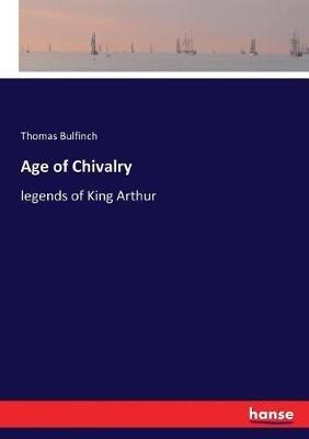 Age of Chivalry: legends of King Arthur - Thomas Bulfinch - cover
