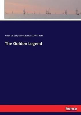 The Golden Legend - Henry W Longfellow,Samuel Arthur Bent - cover