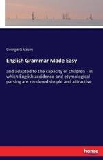 English Grammar Made Easy: and adapted to the capacity of children - in which English accidence and etymological parsing are rendered simple and attractive