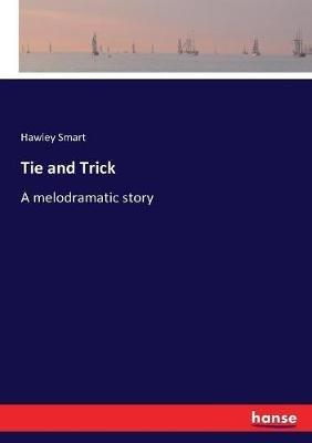 Tie and Trick: A melodramatic story - Hawley Smart - cover