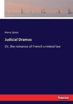 Judicial Dramas: Or, the romance of French criminal law - Henry Spicer - cover